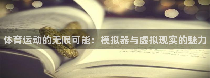 oety欧亿：体育运动的无限可能：模拟器与虚拟现实的魅力
